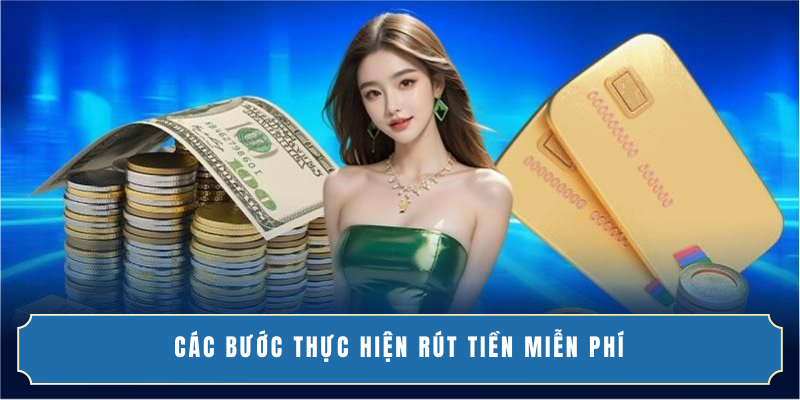 Các bước thực hiện rút tiền miễn phí