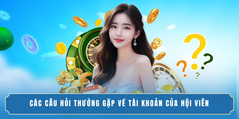 Các Câu Hỏi Thường Gặp 8XX về tài khoản của hội viên