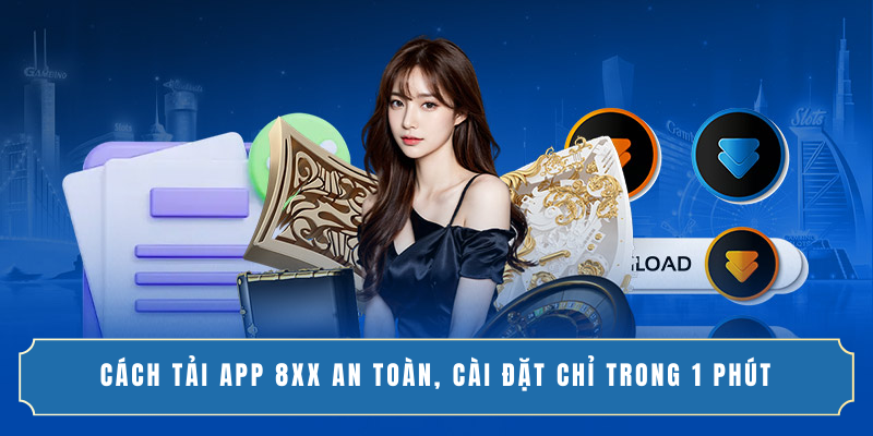 Cách Tải App 8XX An Toàn, Cài Đặt Chỉ Trong 1 Phút