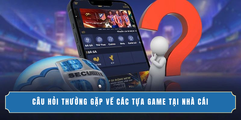 Câu hỏi thường gặp 8XX về các tựa game tại nhà cái