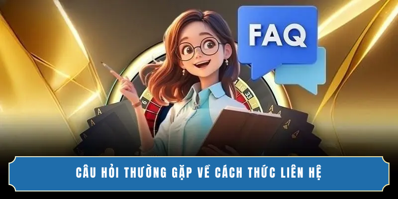 Câu hỏi thường gặp về cách thức liên hệ