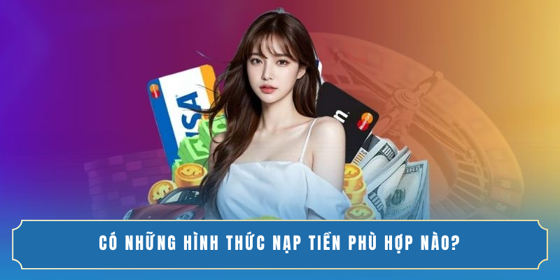 Có những hình thức nạp tiền phù hợp nào?