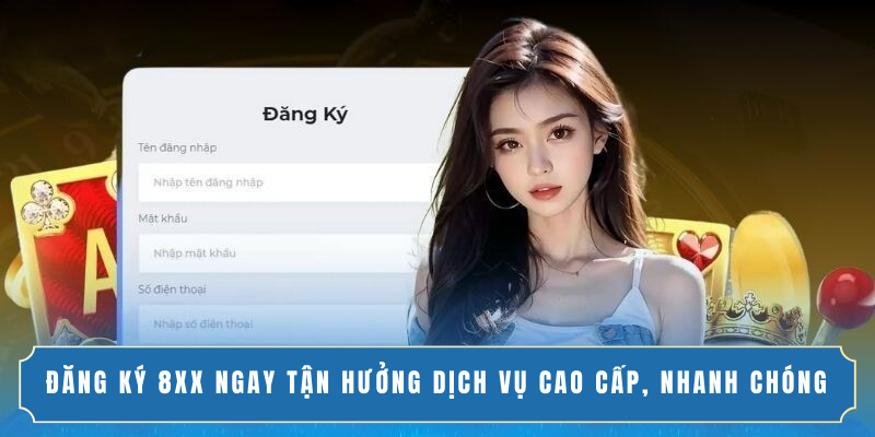 Đăng Ký 8XX Ngay Tận Hưởng Dịch Vụ Cao Cấp, Nhanh Chóng
