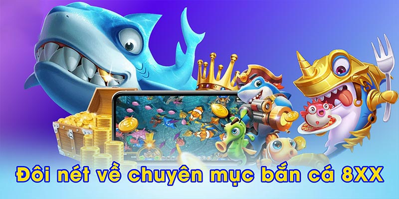 Đôi nét về chuyên mục bắn cá 8XX