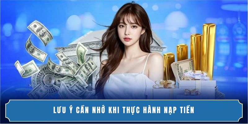 Lưu ý cần nhớ khi thực hành nạp tiền