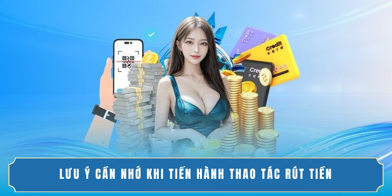 Lưu ý cần nhớ khi tiến hành thao tác rút tiền