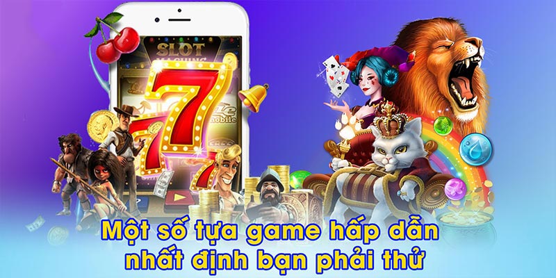 Một số tựa game hấp dẫn nhất định bạn phải thử
