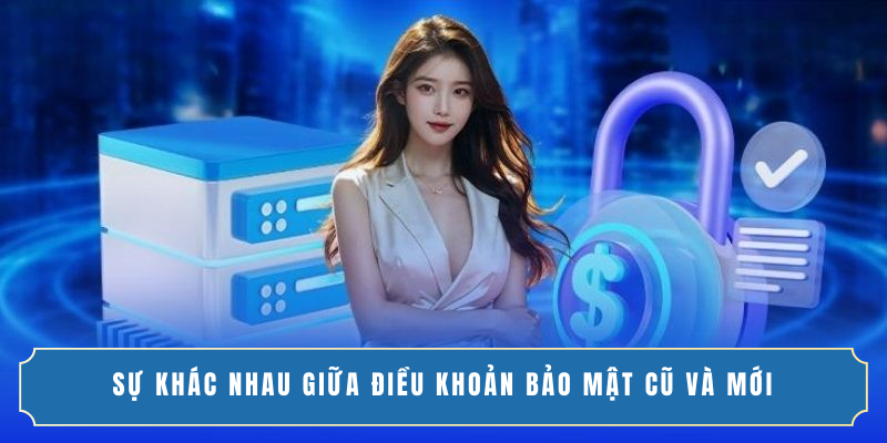 Sự khác nhau giữa điều khoản bảo mật cũ và mới