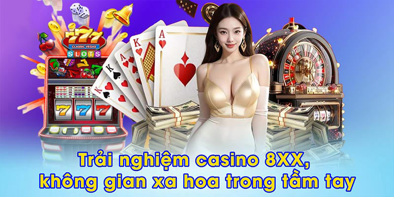 Trải nghiệm casino 8XX, không gian xa hoa trong tầm tay